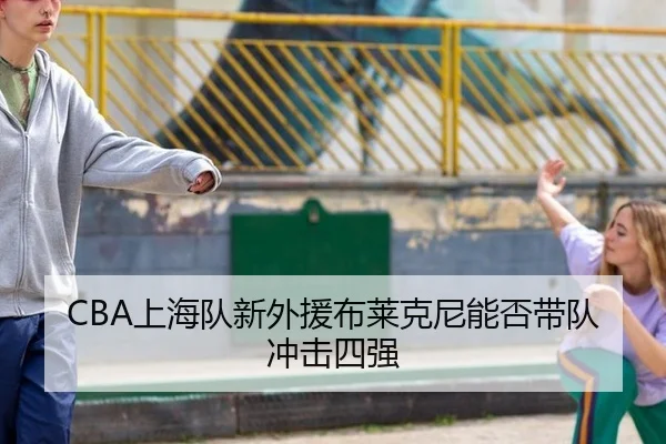 CBA上海队新外援布莱克尼能否带队冲击四强
